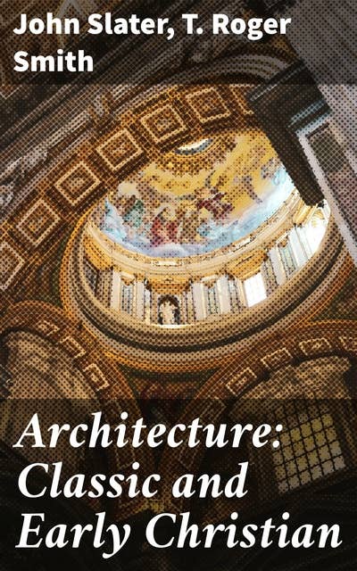 Architecture: Classic and Early Christian: Exploring Classic and Early Christian Architectural Evolution