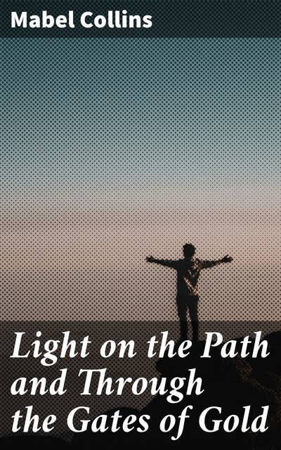 Light on the Path and Through the Gates of Gold: A Journey to Spiritual Enlightenment and Self-Discovery
