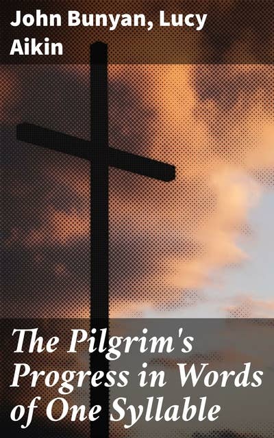 The Pilgrim's Progress in Words of One Syllable: A Simplified Journey Through Faith and Redemption