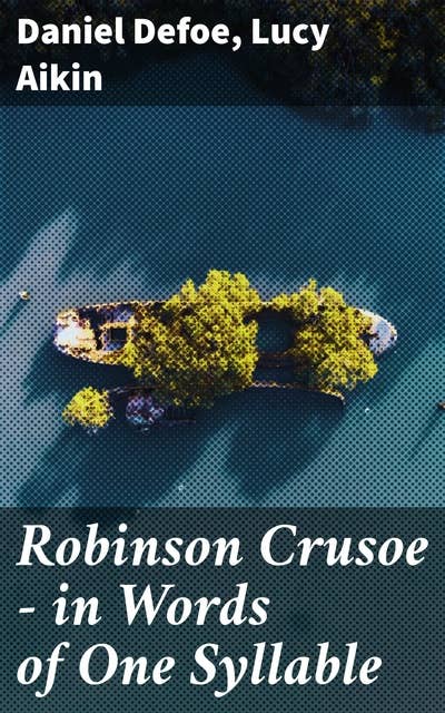 Robinson Crusoe — in Words of One Syllable: A Unique Rendition of a Classic Adventure Tale in Simplified Language