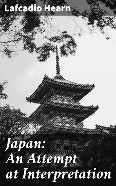 Japan: An Attempt at Interpretation: Exploring the Heart of Japanese Culture and Tradition