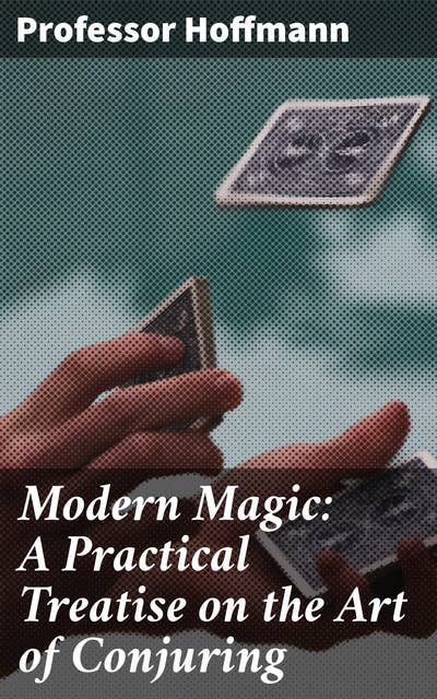 Modern Magic: A Practical Treatise on the Art of Conjuring