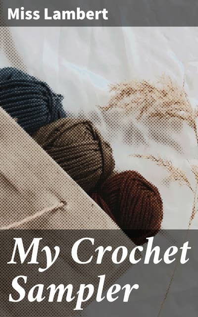 My Crochet Sampler: Exploring Vintage Needlework Techniques and DIY Projects in Crochet History