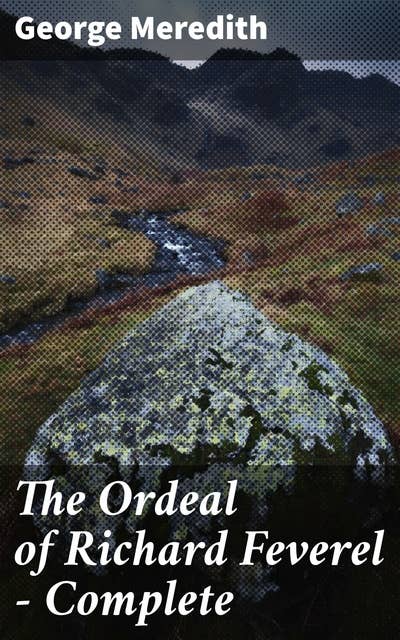 The Ordeal of Richard Feverel — Complete: A Victorian Tale of Love, Family, and Society