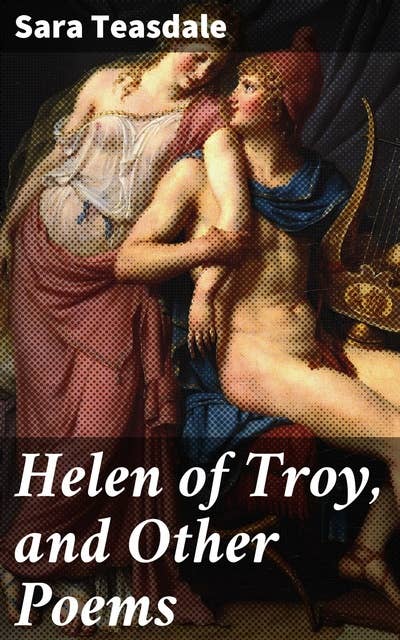 Helen of Troy, and Other Poems: Capturing love, beauty, and mythology in lyrical verse