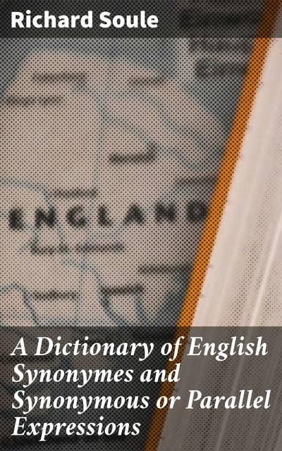 A Dictionary of English Synonymes and Synonymous or Parallel Expressions: Designed as a Practical Guide to Aptness and Variety of Phraseology