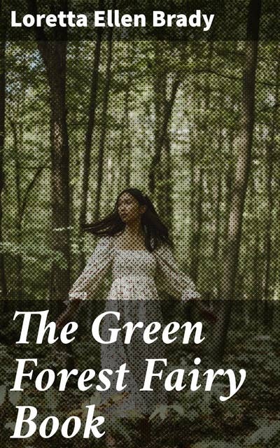 The Green Forest Fairy Book: Enchanting Tales of Fairy Folklore in the Mystical Forest