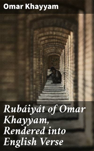 Rubáiyát of Omar Khayyam, Rendered into English Verse