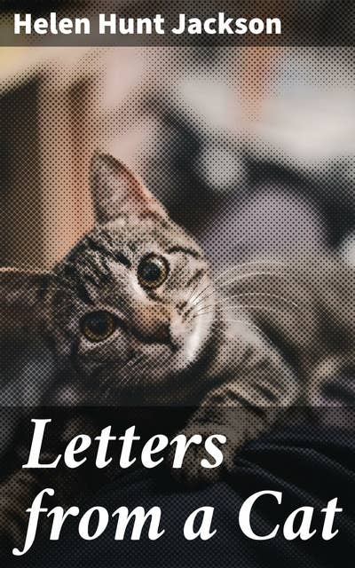 Letters from a Cat: Published by Her Mistress for the Benefit of All Cats and the Amusement of Little Children
