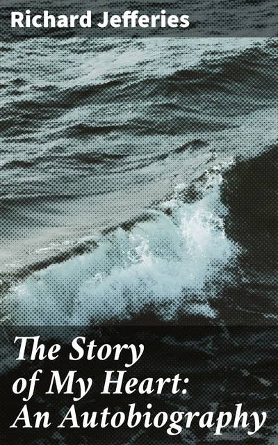 The Story of My Heart: An Autobiography: A Spiritual Journey Through Nature: Personal Reflections and Nature Philosophy