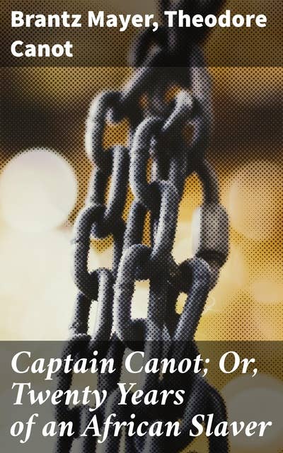 Captain Canot; Or, Twenty Years of an African Slaver: A Harrowing Journey Through the Depths of African Slavery