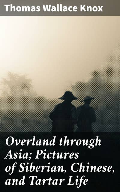 Overland through Asia; Pictures of Siberian, Chinese, and Tartar Life