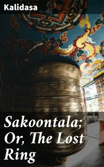 Sakoontala; Or, The Lost Ring: An Indian Drama