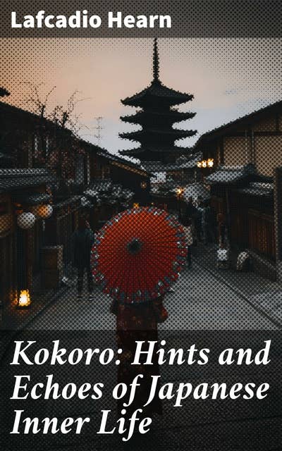Kokoro: Hints and Echoes of Japanese Inner Life: Exploring the Depths of Japanese Culture and Psyche