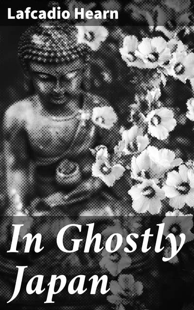 In Ghostly Japan: Exploring Japan's Mystical Realms of Ghosts and Spirits