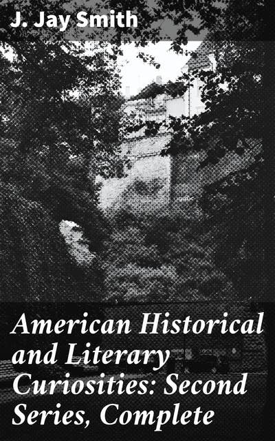 American Historical and Literary Curiosities: Second Series, Complete: Exploring Uncommon American Stories and Literary Lore
