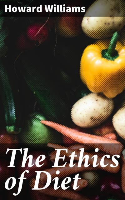 The Ethics of Diet: A Catena of Authorities Deprecatory of the Practice of Flesh Eating