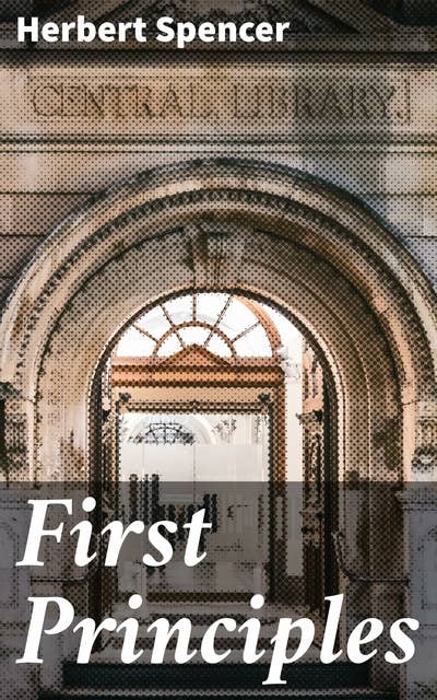 First Principles: Exploring Fundamental Truths: A Philosophical Journey into Universal Principles