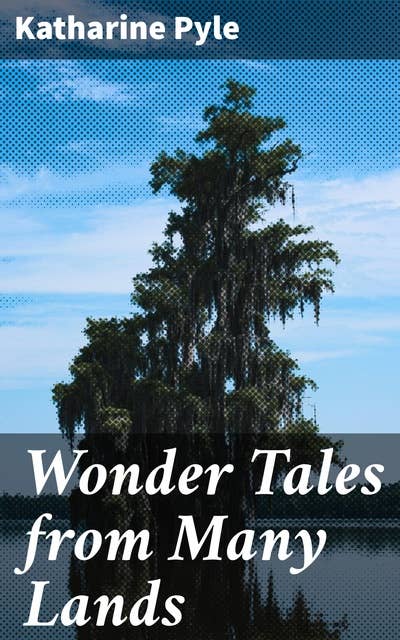 Wonder Tales from Many Lands: Journey into the World of Enchanting Folklore