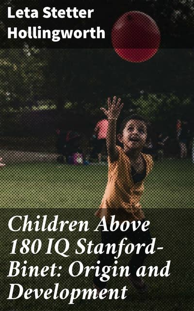 Children Above 180 IQ Stanford-Binet: Origin and Development: Unveiling the Genius Within: Insights on IQ Testing and Gifted Education