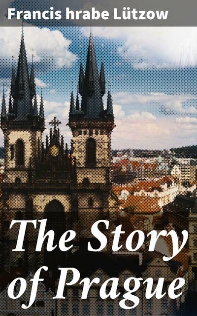 The Story of Prague: Unveiling Prague's Architectural Wonders and Legendary Figures
