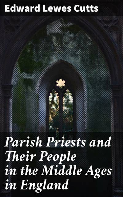Parish Priests and Their People in the Middle Ages in England: Exploring Parish Priests and Communities in Medieval England