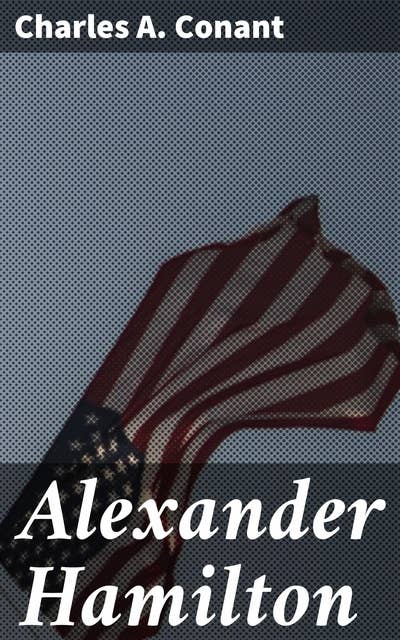 Alexander Hamilton: Forging America's Economic Future: A Detailed Exploration of Alexander Hamilton's Revolutionary Policies