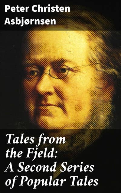 Tales from the Fjeld: A Second Series of Popular Tales: Enchanting Tales of Norwegian Folklore