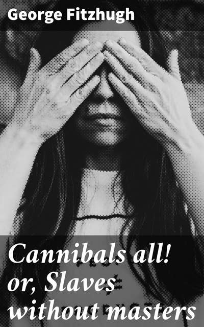 Cannibals all! or, Slaves without masters