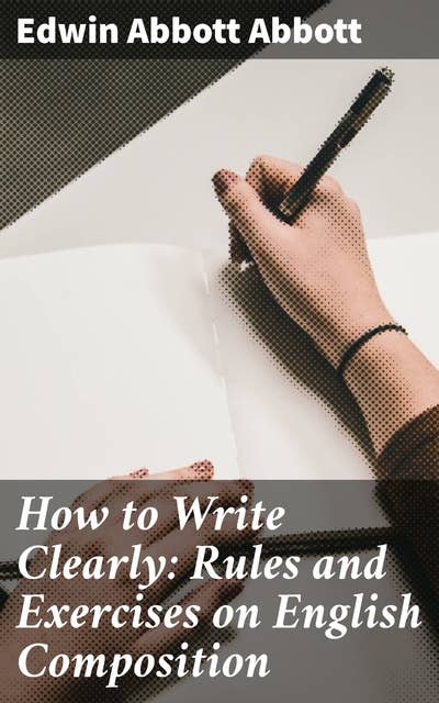 How to Write Clearly: Rules and Exercises on English Composition: Master English Composition with Expert Tips and Exercises