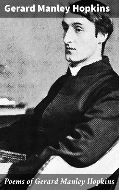 Poems of Gerard Manley Hopkins: Now First Published