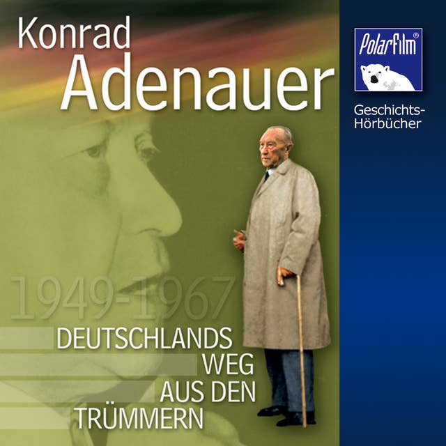Konrad Adenauer: Deutschlands Weg aus den Trümmern: Deutschlands Weg aus den Trümmern  1949 - 1967