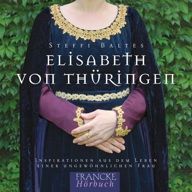 Elisabeth von Thüringen: Inspirationen aus dem Leben einer ungewöhnlichen Frau