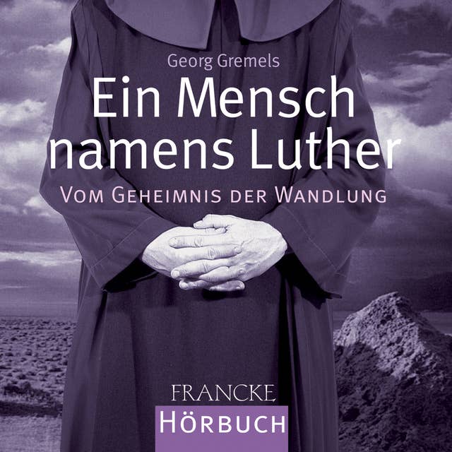 Ein Mensch namens Luther: Vom Geheimnis der Wandlung
