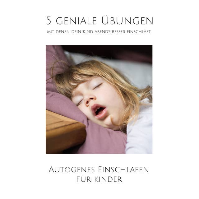 5 geniale Übungen, mit denen dein Kind abends besser einschläft: Autogenes Einschlafen für Kinder zwischen 5 und 12 Jahren