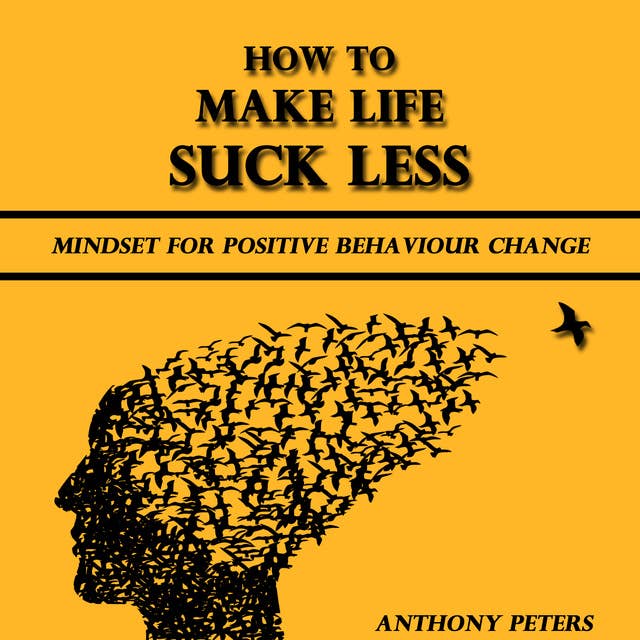 How to Make Life Suck Less: Mindset for Positive Behaviour Change