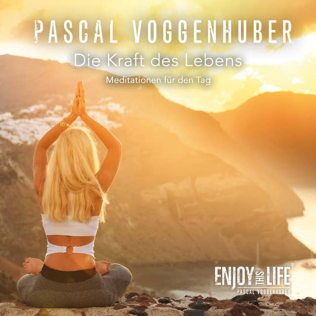 Die Kraft des Lebens: Pascal Voggenhuber: Meditationen für den Tag