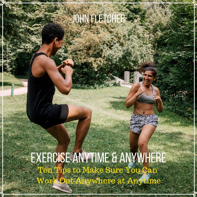 Exercise Anytime & Anywhere: Ten Tips to Make Sure You Can Work Out Anywhere at Anytime