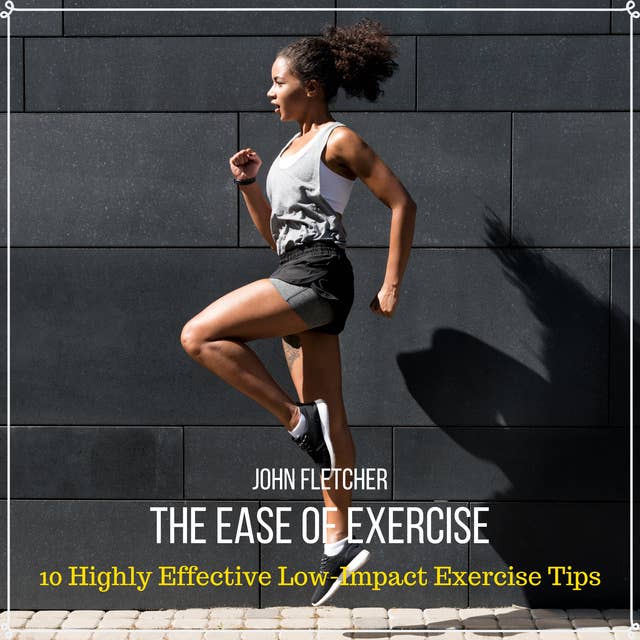 The Ease of Exercise: 10 Highly Effective Low-Impact Exercise Tips