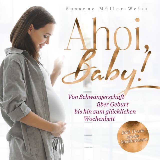Ahoi, Baby: Von Schwangerschaft über Geburt bis hin zum glücklichen Wochenbett