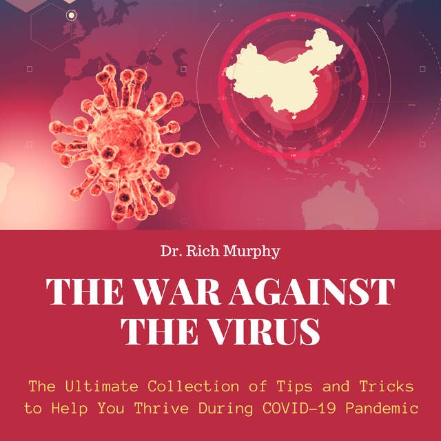 The War Against the Virus: The Ultimate Collection of Tips and Tricks to Help You Thrive During COVID-19 Pandemic