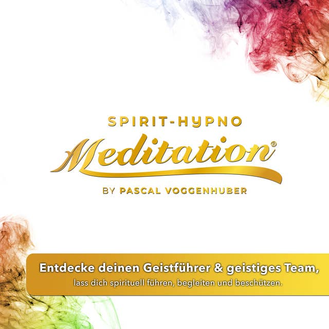 Entdecke deinen Geistführer & geistiges Team, lass dich spirituell führen, begleiten und beschützen.: Hypno-Spirit-Meditatation®