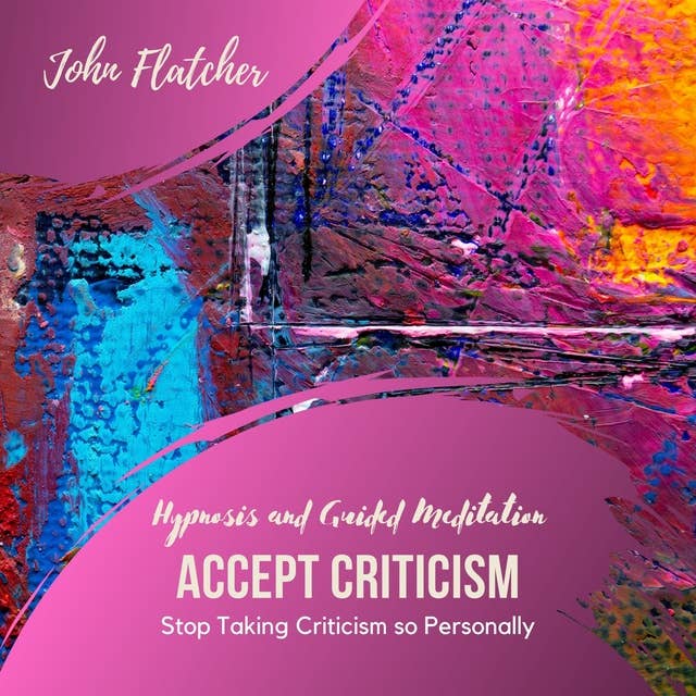 Accept Criticism - Hypnosis and Guided Meditation: Stop Taking Criticism so Personally
