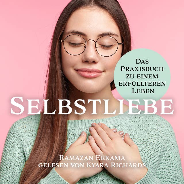 Selbstliebe: Das Praxisbuch zu einem erfüllteren Leben
