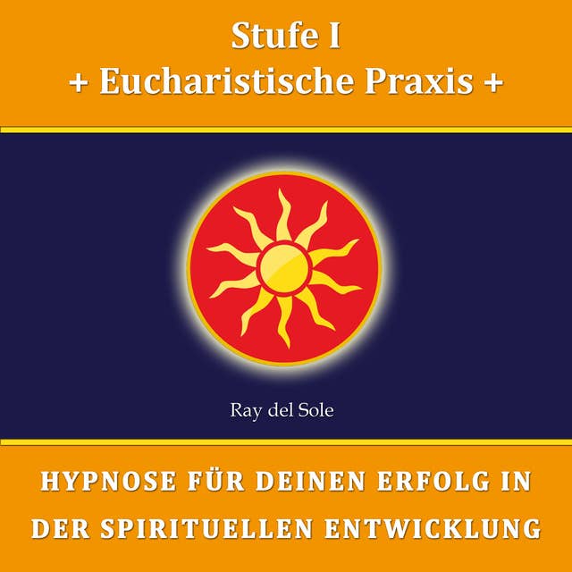 Stufe I: Eucharistische Praxis: Hypnose für Deinen Erfolg in der Spirituellen Entwicklung