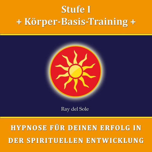 Stufe I: Körper-Basis-Training: Hypnose für Deinen Erfolg in der Spirituellen Entwicklung