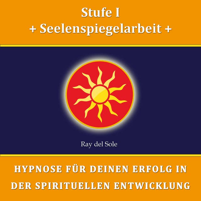 Stufe I: Seelenspiegelarbeit: Hypnose für Deinen Erfolg in der Spirituellen Entwicklung