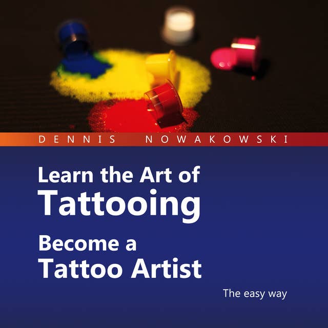 Learn the Art of Tattooing - Become a Tattoo Artist: The Easy Way