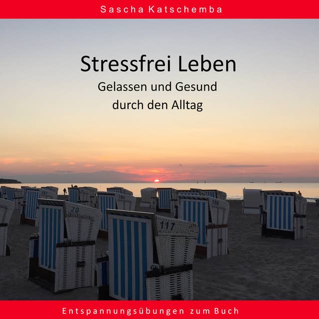 Stressfrei leben: Gelassen und Gesund durch den Alltag: Entspannungsübungen zum Buch