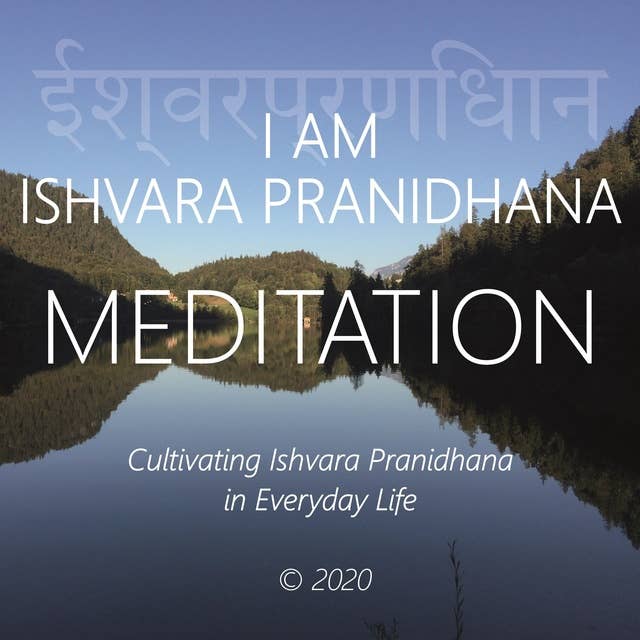 I Am Ishvara Pranidhana: Cultivating Ishvara Pranidhana in Everyday Life